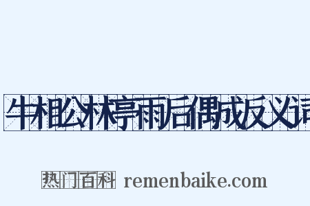 牛相公林亭雨后偶成反义词是什么意思的图片